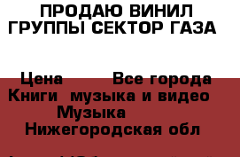 ПРОДАЮ ВИНИЛ ГРУППЫ СЕКТОР ГАЗА  › Цена ­ 25 - Все города Книги, музыка и видео » Музыка, CD   . Нижегородская обл.